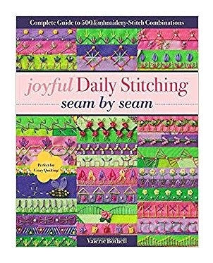 “Joyful Daily Stitching, Seam By Seam: Complete Guide to 500 Embroidery Stitch Combinations” by Valerie Bothell