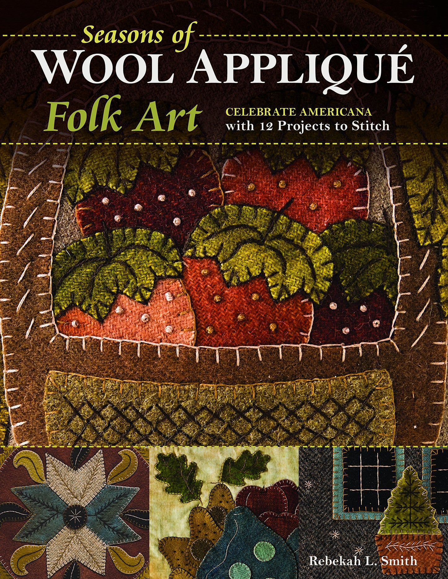 “Seasons Of Wool Applique Folk Art: Celebrate Americana with 12 Projects to Stitch” by Rebekah L. Smith